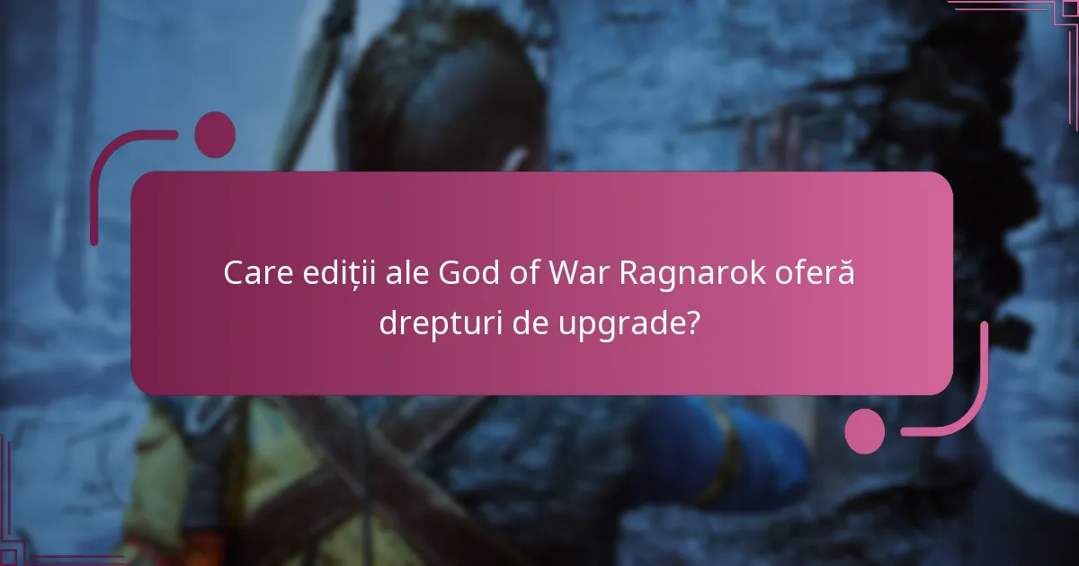 Care ediții ale God of War Ragnarok oferă drepturi de upgrade?
