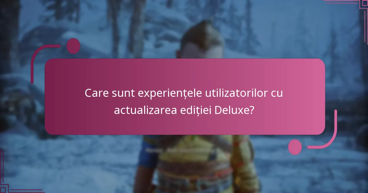 Care sunt experiențele utilizatorilor cu actualizarea ediției Deluxe?