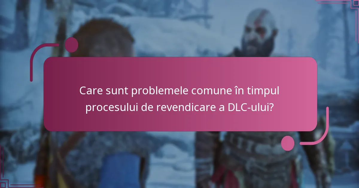 Care sunt problemele comune în timpul procesului de revendicare a DLC-ului?