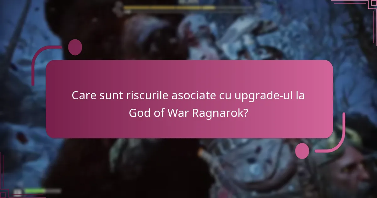 Care sunt riscurile asociate cu upgrade-ul la God of War Ragnarok?