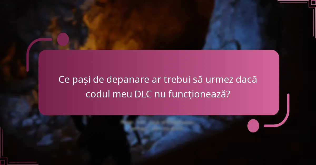 Care sunt datele de expirare și limitările pentru codurile DLC?