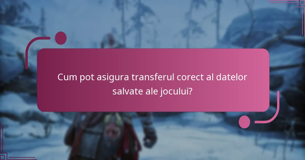 Cum pot asigura transferul corect al datelor salvate ale jocului?