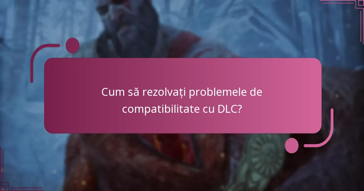 Cum să rezolvați problemele de compatibilitate cu DLC?